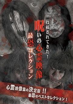投稿されてきた！呪いの心霊映像　最恐コレクション